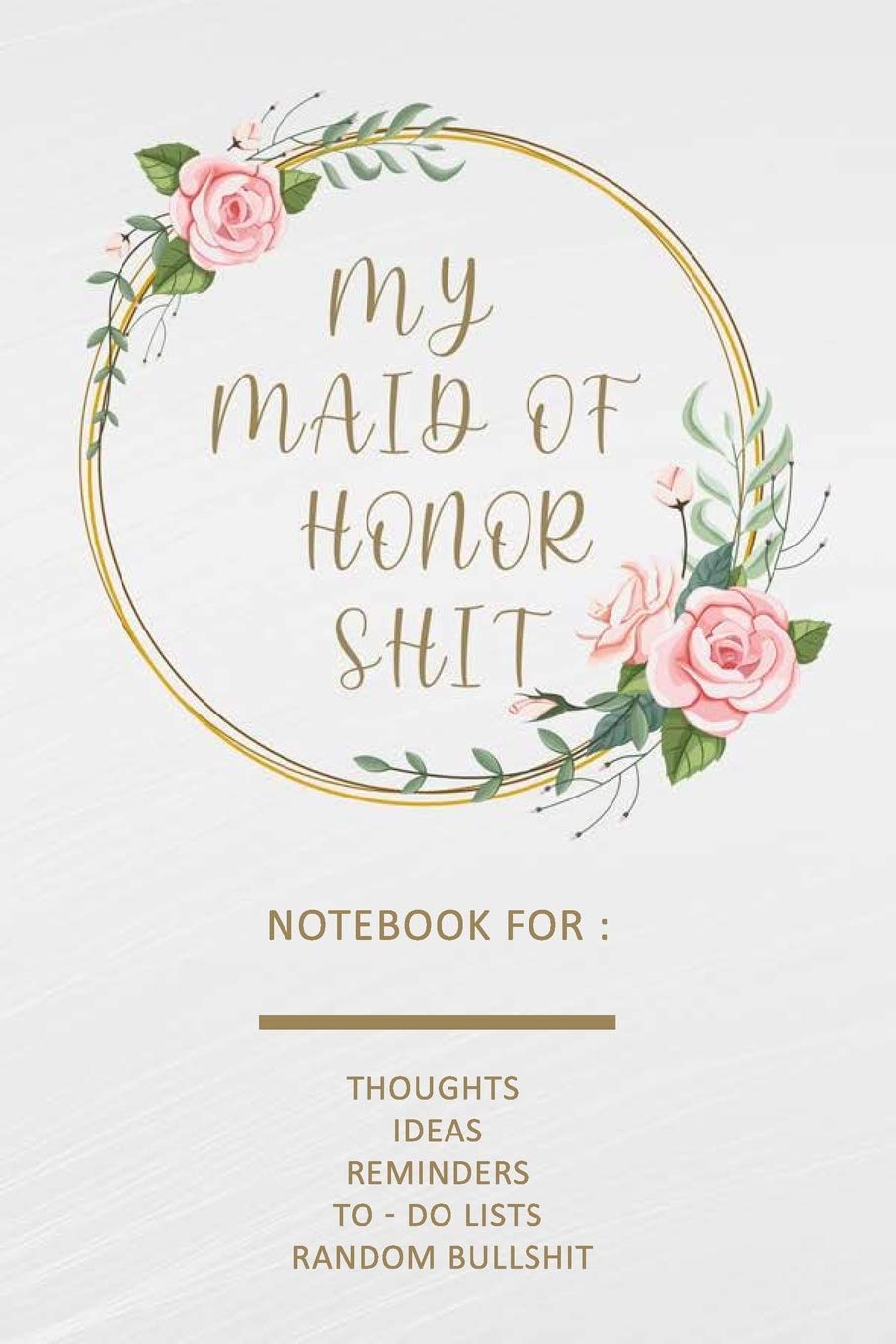 My Maid of Honor Shit: Funny Maid of Honor Journal & Wedding Planner Notebook ,Small Bride Journal for Notes, Thoughts, Ideas, Reminders, Lists to do, Planning, Funny Bride-to-Be or Engagement Gift