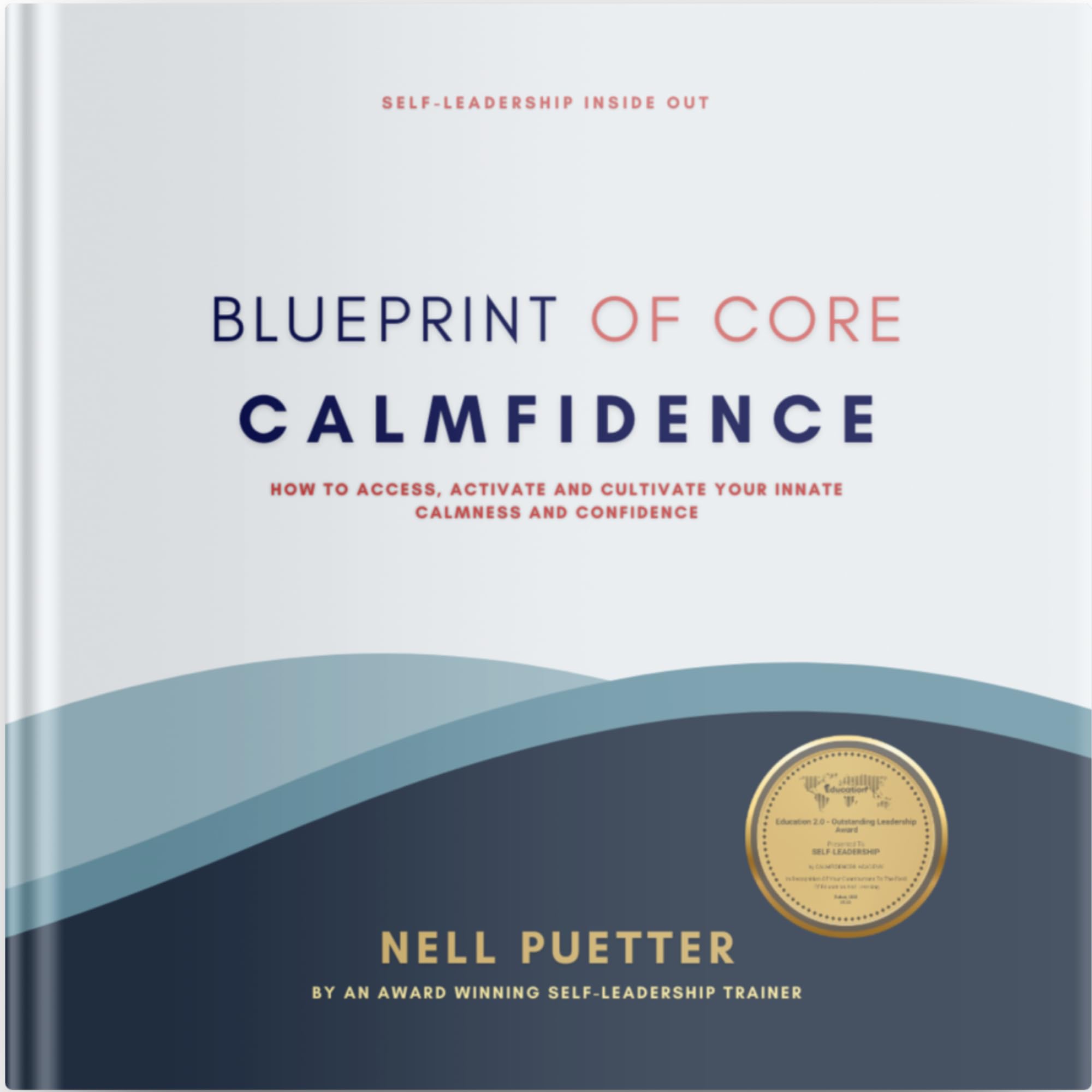 Blueprint of Core Calmfidence: how to access, activate and cultivate your innate calmness and confidence