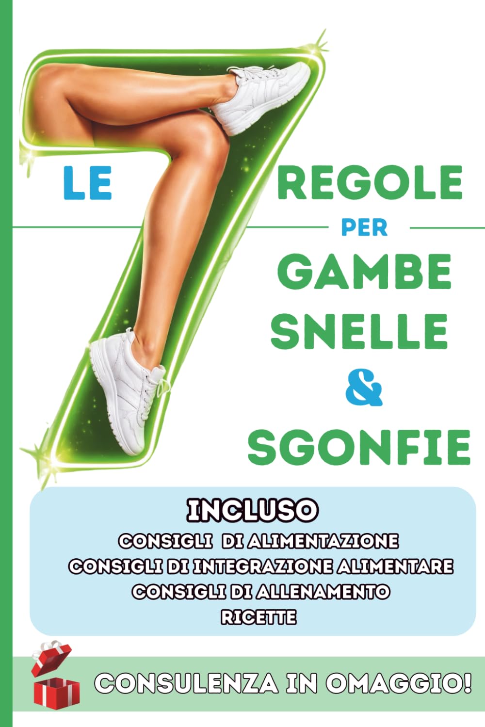 Le 7 regole per gambe leggere & sgonfie: Il metodo definitivo per affrontare cellulite, gonfiore e pesantezza alle gambe (Addio Cellulite!)