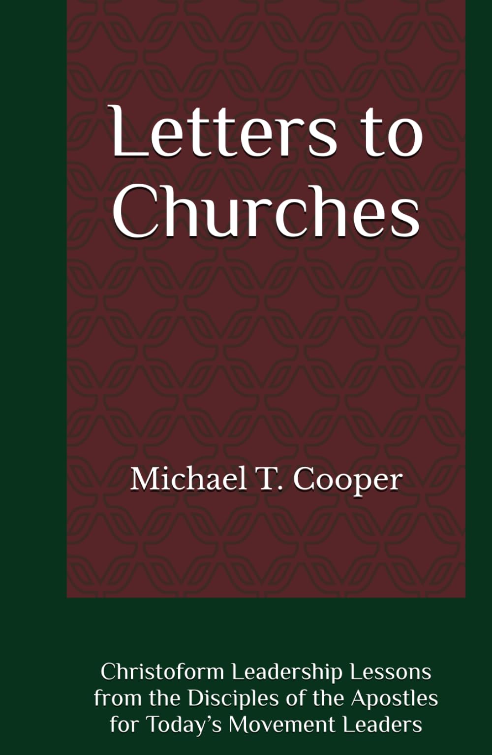 Letters to Churches: Christoform Leadership Lessons from the Disciples of the Apostles for Today’s Movement Leaders