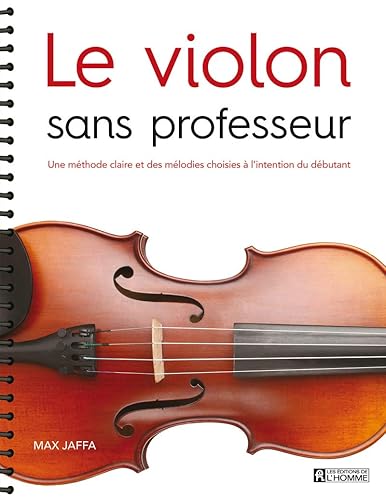 Le violon sans professeur: Une méthode claire et des mélodies choisies à l'intention du débutant