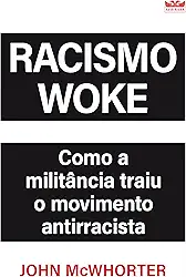 Racismo Woke - ( Livro O que não te contaram sobre o movimento antirracista )