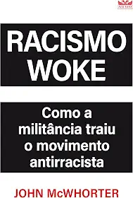 Racismo Woke - ( Livro O que não te contaram sobre o movimento antirracista )