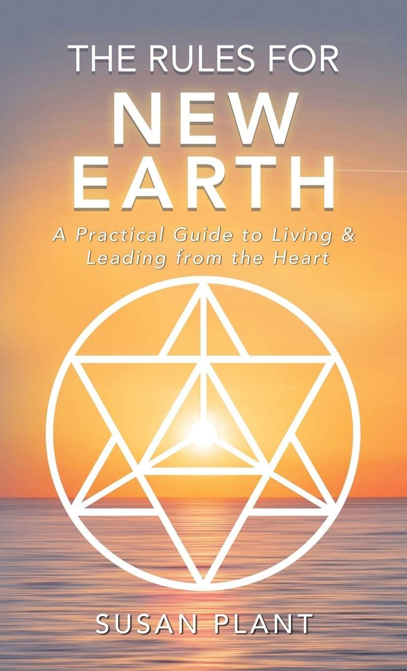 The Rules for New Earth: A Practical Guide to Living & Leading from the Heart