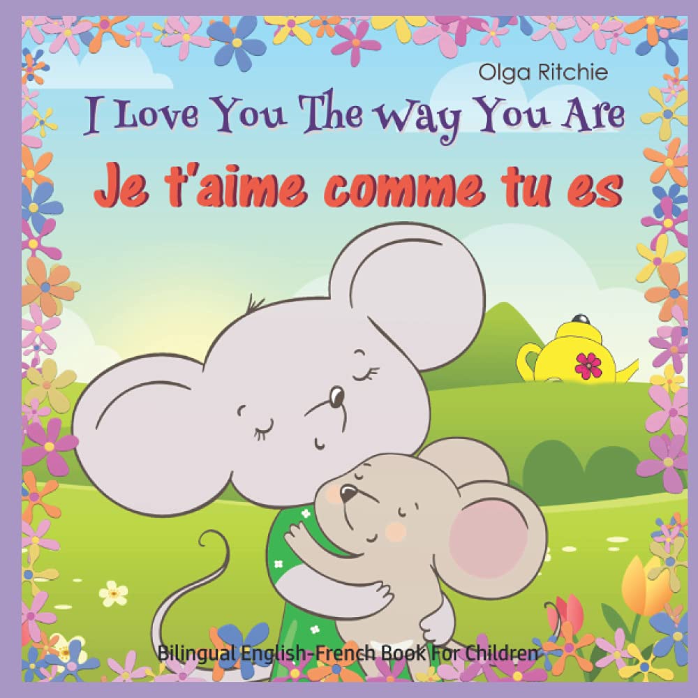 I Love You The Way You Are Je t'aime comme tu es Bilingual English-French Book For Children: English-French Edition (Bilingual English-French Books For Children)