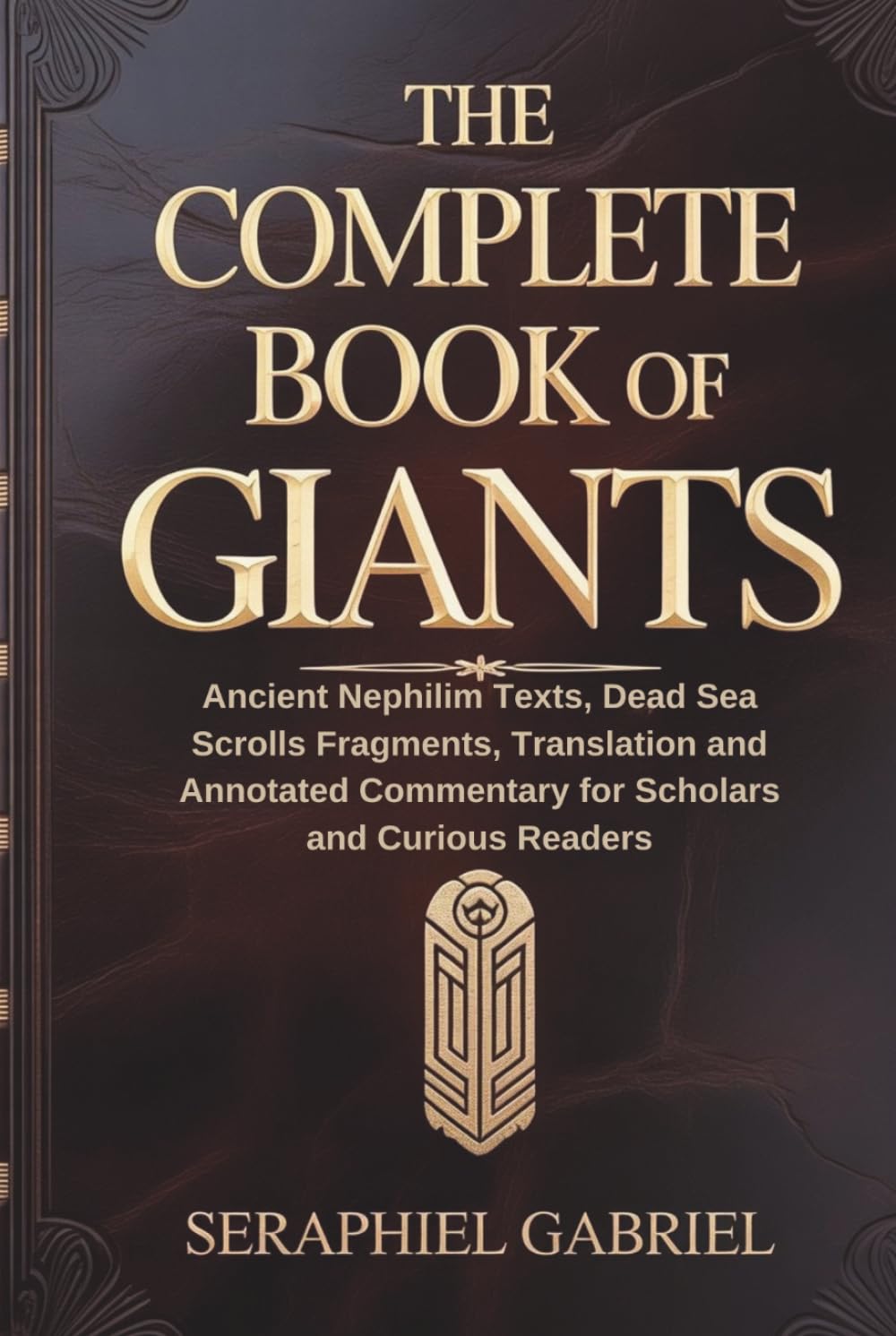 THE COMPLETE BOOK OF GIANTS: Ancient Nephilim Texts, Dead Sea Scrolls Fragments, Translation and Annotated Commentary for Scholars and Curious Readers