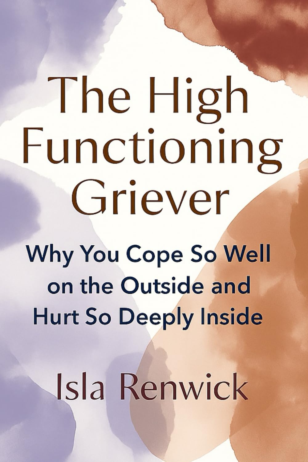 The High Functioning Griever: Why You Cope So Well on the Outside and Hurt So Deeply Inside