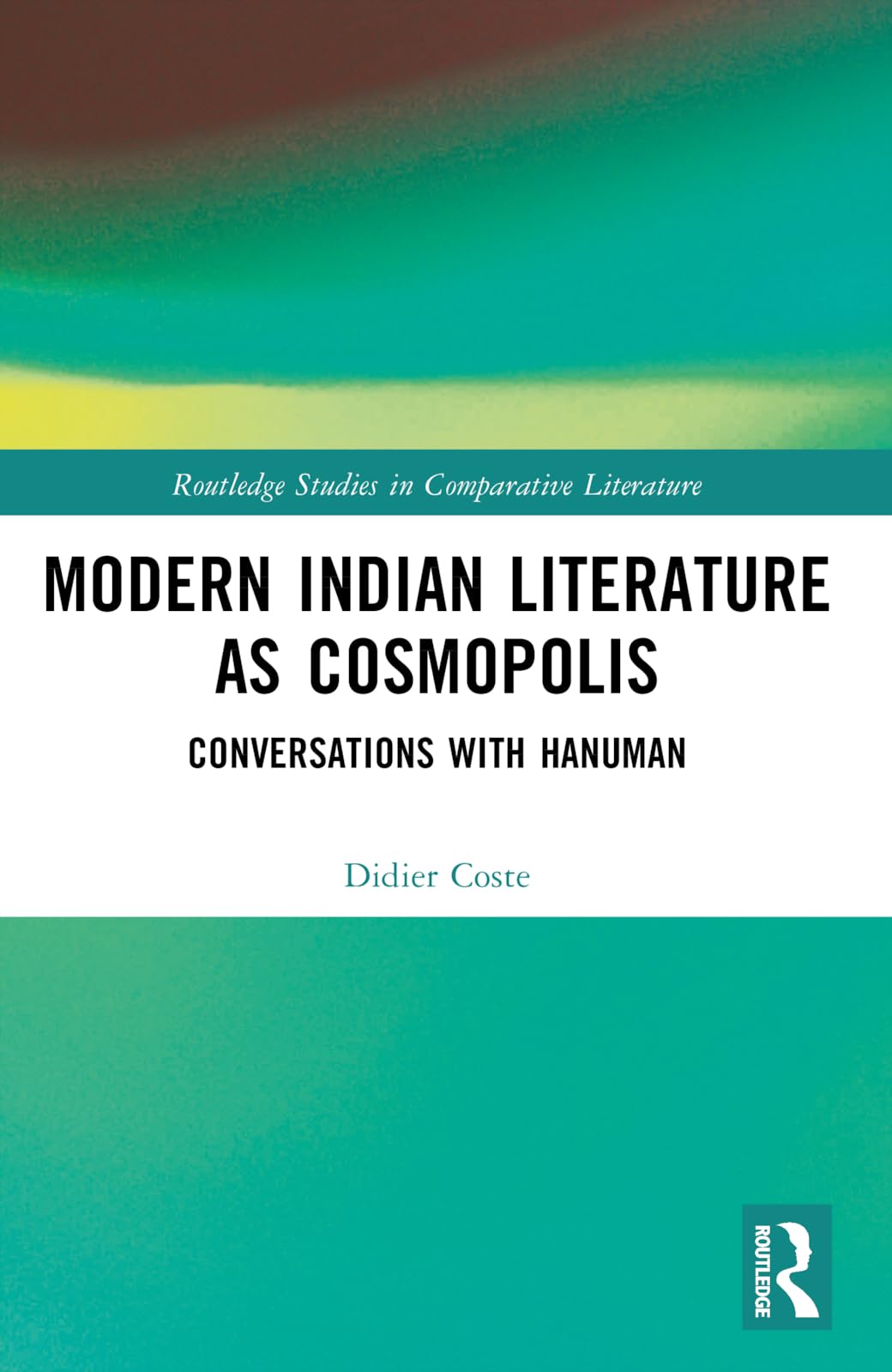Modern Indian Literature as Cosmopolis: Conversations with Hanuman (Routledge Studies in Comparative Literature)