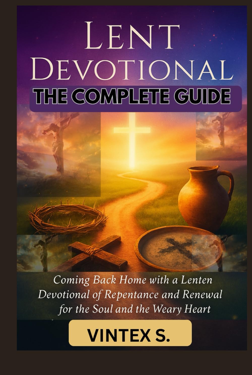 Lent Devotional: The Complete Guide: Coming Back Home with a Lenten Devotional of Repentance and Renewal for the Soul and the Weary Heart