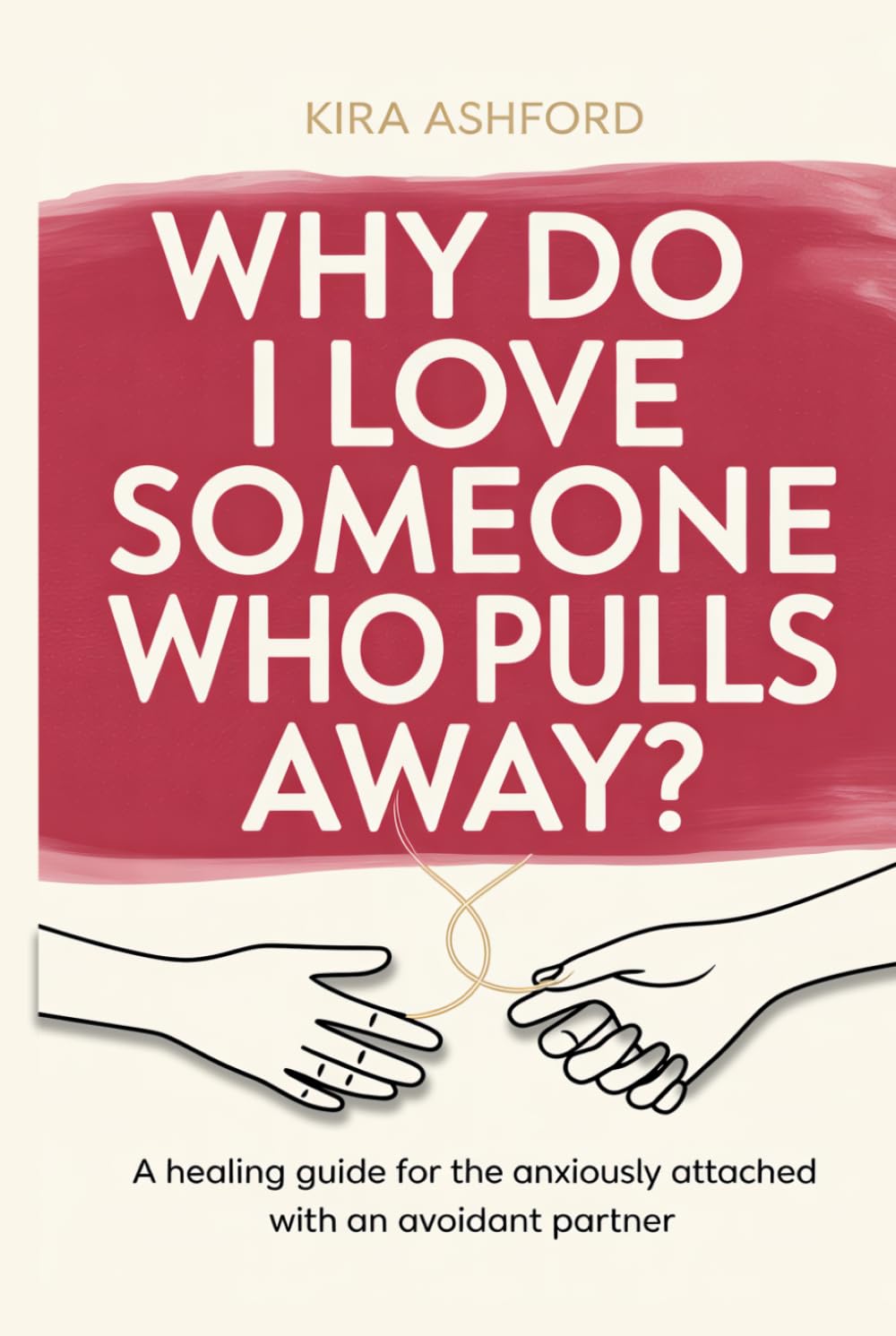 Why Do I Love Someone Who Pulls Away?: A Healing Guide for the Anxiously Attached with an Avoidant Partner