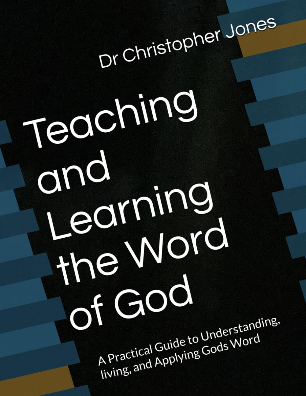 Teaching and Learning the Word of God: A Practical Guide to Understanding, living, and Applying Gods Word