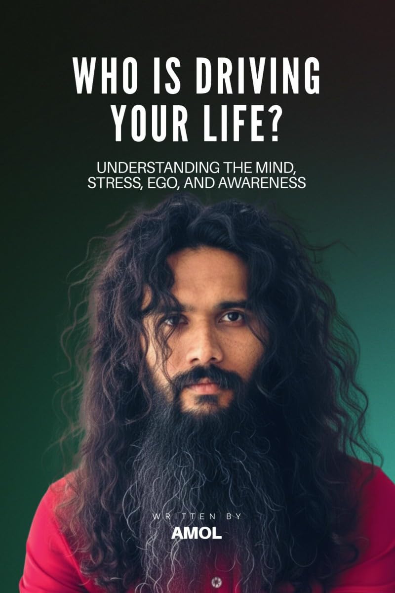 Who Is Driving Your Life?: Understanding the Mind, Stress, Ego, and Awareness