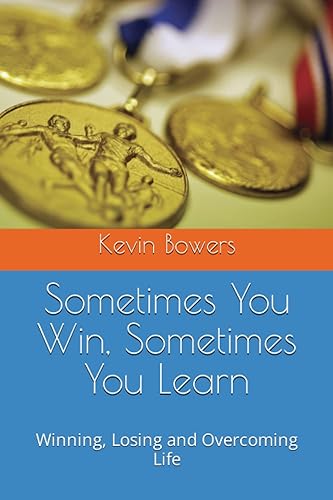 Sometimes You Win, Sometimes You Learn: Winning, Losing and Overcoming Life