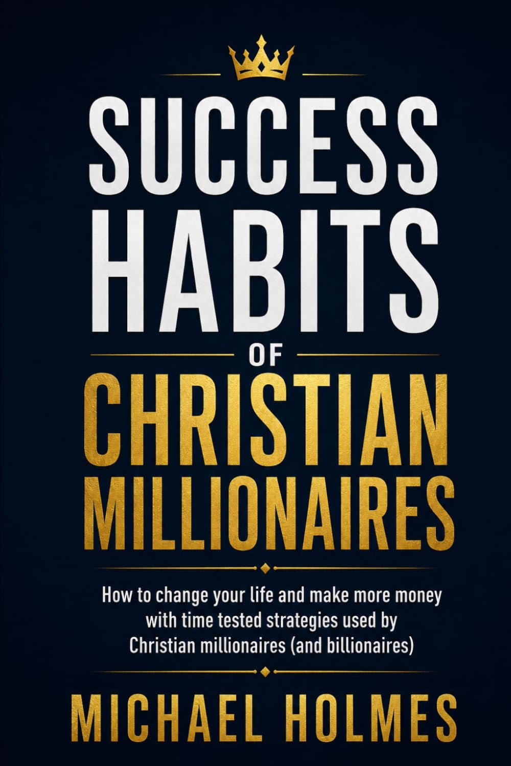 Success Habits of Christian Milionaires: 1 (Millionaire Success Habits, Everyday Christian Millionaires, Secrets of Christian Millionaires, Prov)