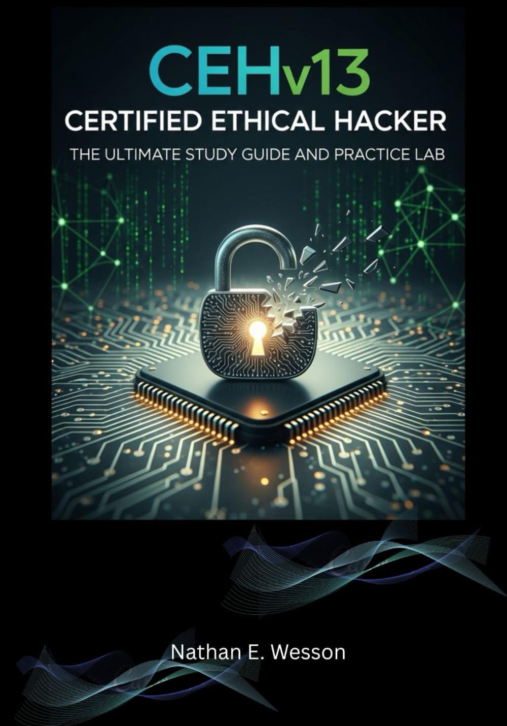 CEH v13 Certified Ethical Hacker: The Ultimate Study Guide and