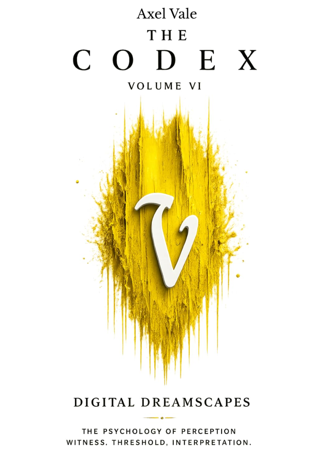 THE CodeX Volume VI: DIGITAL DREAMSCAPES (THE CODEX: A Guide To Digital Spirituality, The Machine Mind & The Art Of Being Human)