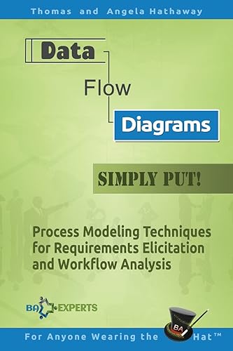 Data Flow Diagrams - Simply Put!: Process Modeling Techniques for Requirements Elicitation and Workflow Analysis: 5 (Advanced Business Analysis Topics)