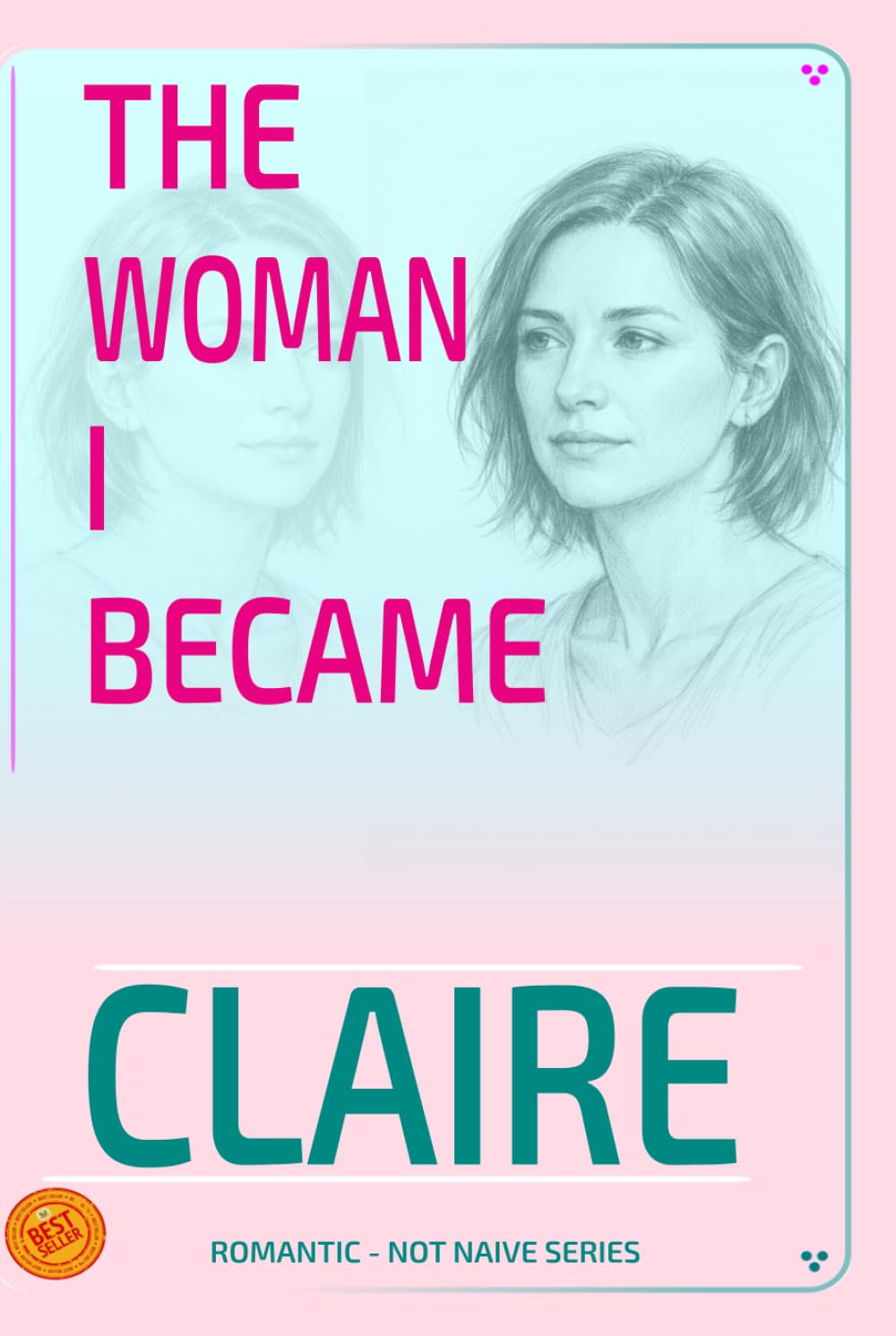 CLAIRE - THE WOMAN I BECAME: Contemporary Romantic Novel (ROMANTIC - NOT NAIVE SERIES)