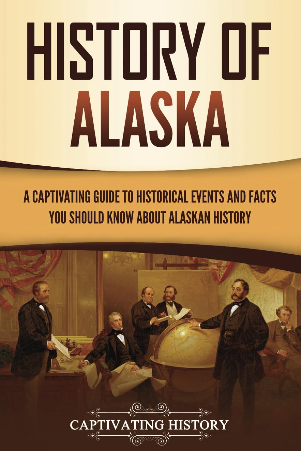 History of Alaska: A Captivating Guide to Historical Events and Facts You Should Know About Alaskan History (U.S. States)