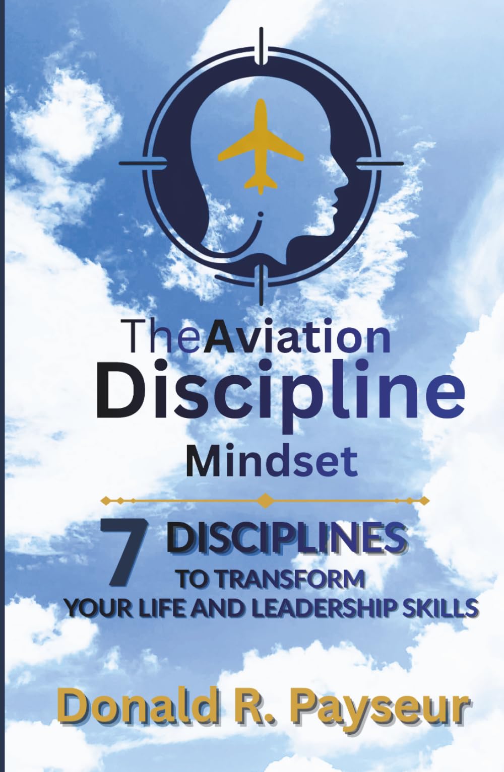 The Aviation Discipline Mindset: 7 Disciplines To Transform Your Life And Leadership Skills