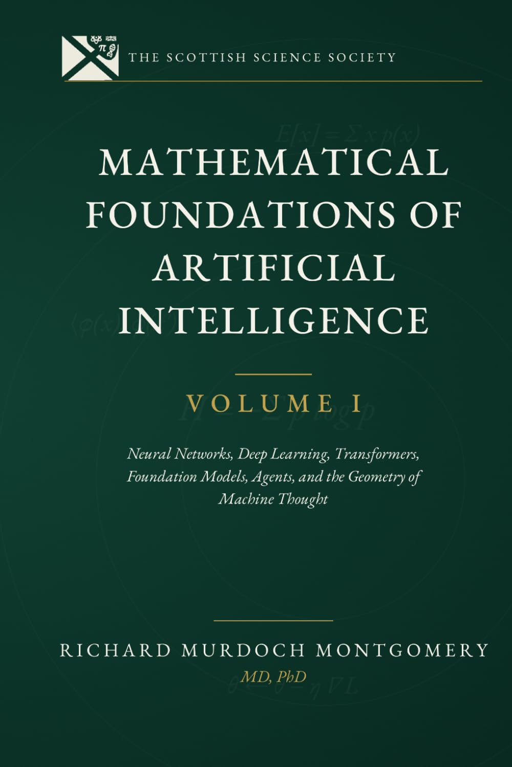 Mathematical Foundations of AI VOL 1.: Neural Networks, Deep Learning, Transformers, Foundation Models, Agents, and the Geometry of Machine Thought (Artificial Intelligence)