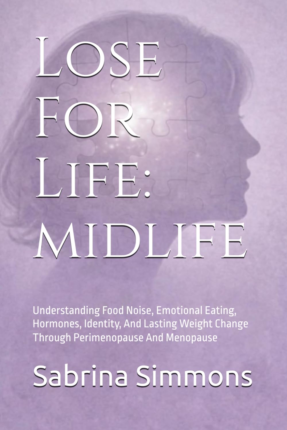 Lose For Life: Midlife: Understanding The Patterns Behind Weight, Hormones, Food, And Lasting Change Through Perimenopause And Menopause (Lose For Life Series)