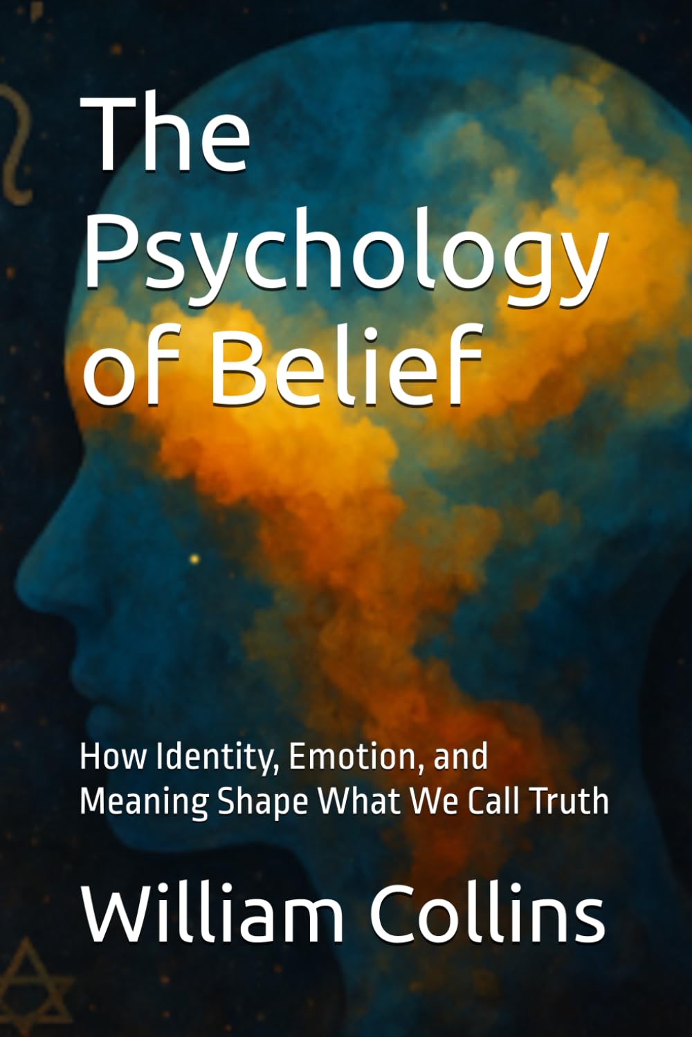 The Psychology of Belief: How Identity, Emotion, and Meaning Shape What We Call Truth