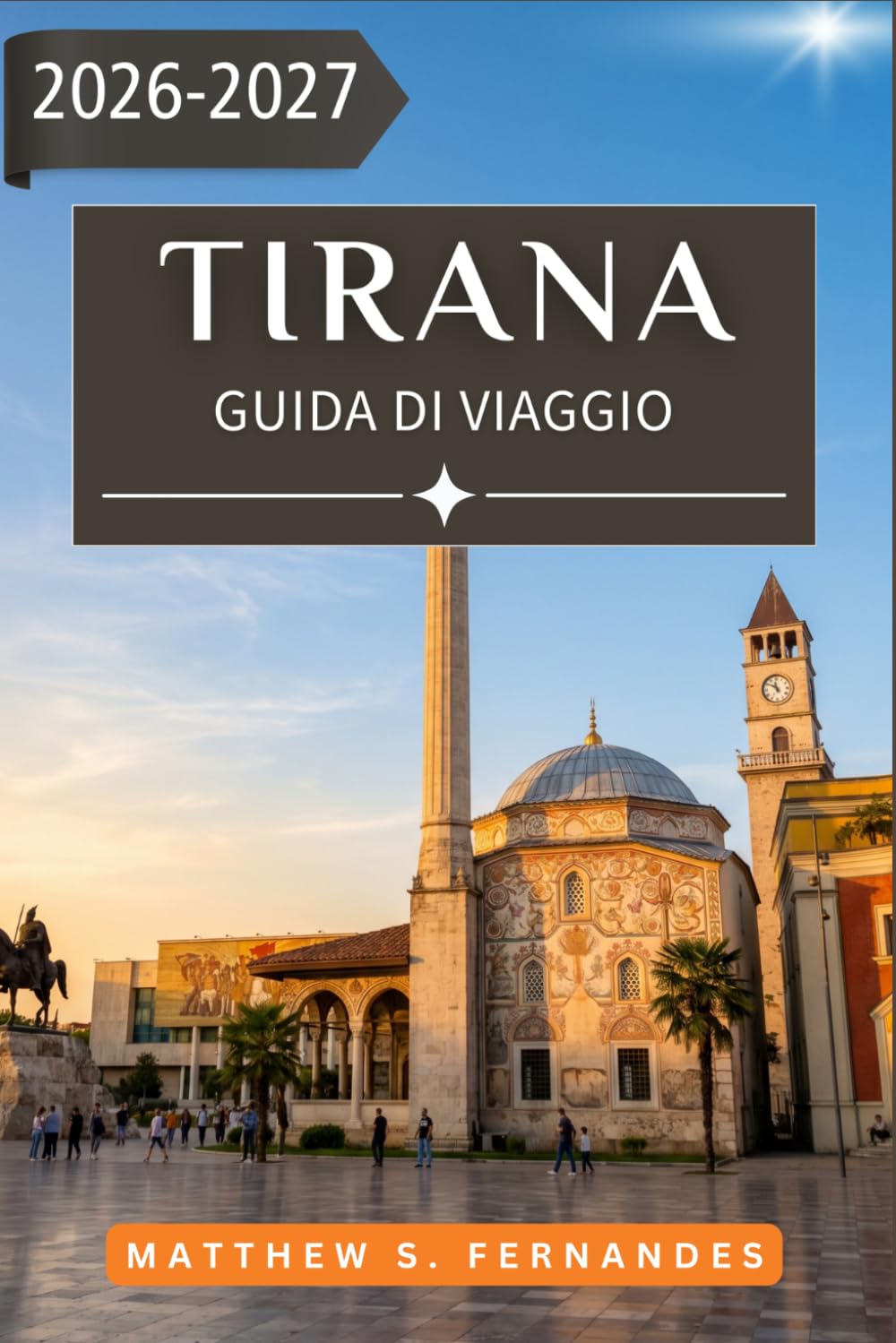 Tirana Guida Di Viaggio 2026-2027: Il tuo compagno nella capitale dell'Albania tra cultura, cibo, escursioni giornaliere e vita locale