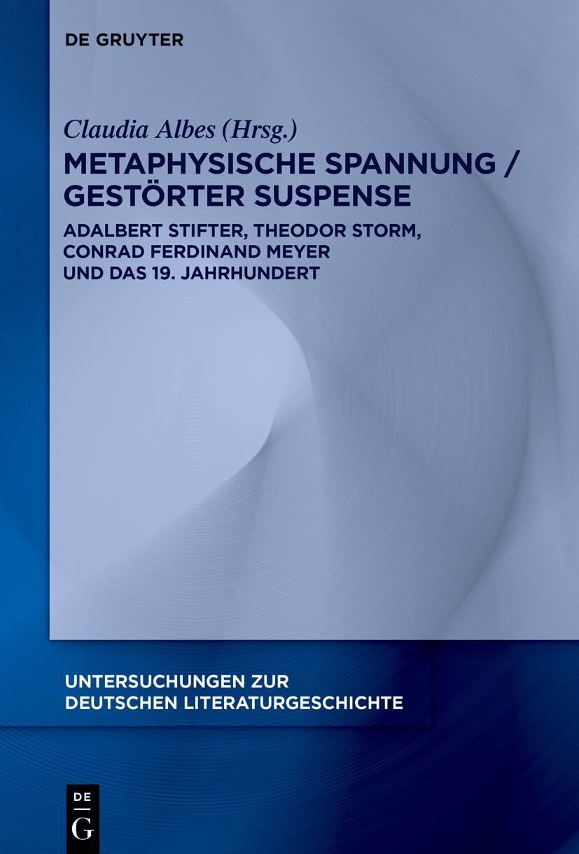Metaphysische Spannung / Gestörter Suspense: Adalbert Stifter, Theodor Storm, Conrad Ferdinand Meyer Und Das 19. Jahrhundert: 169 (Untersuchungen Zur Deutschen Literaturgeschichte)