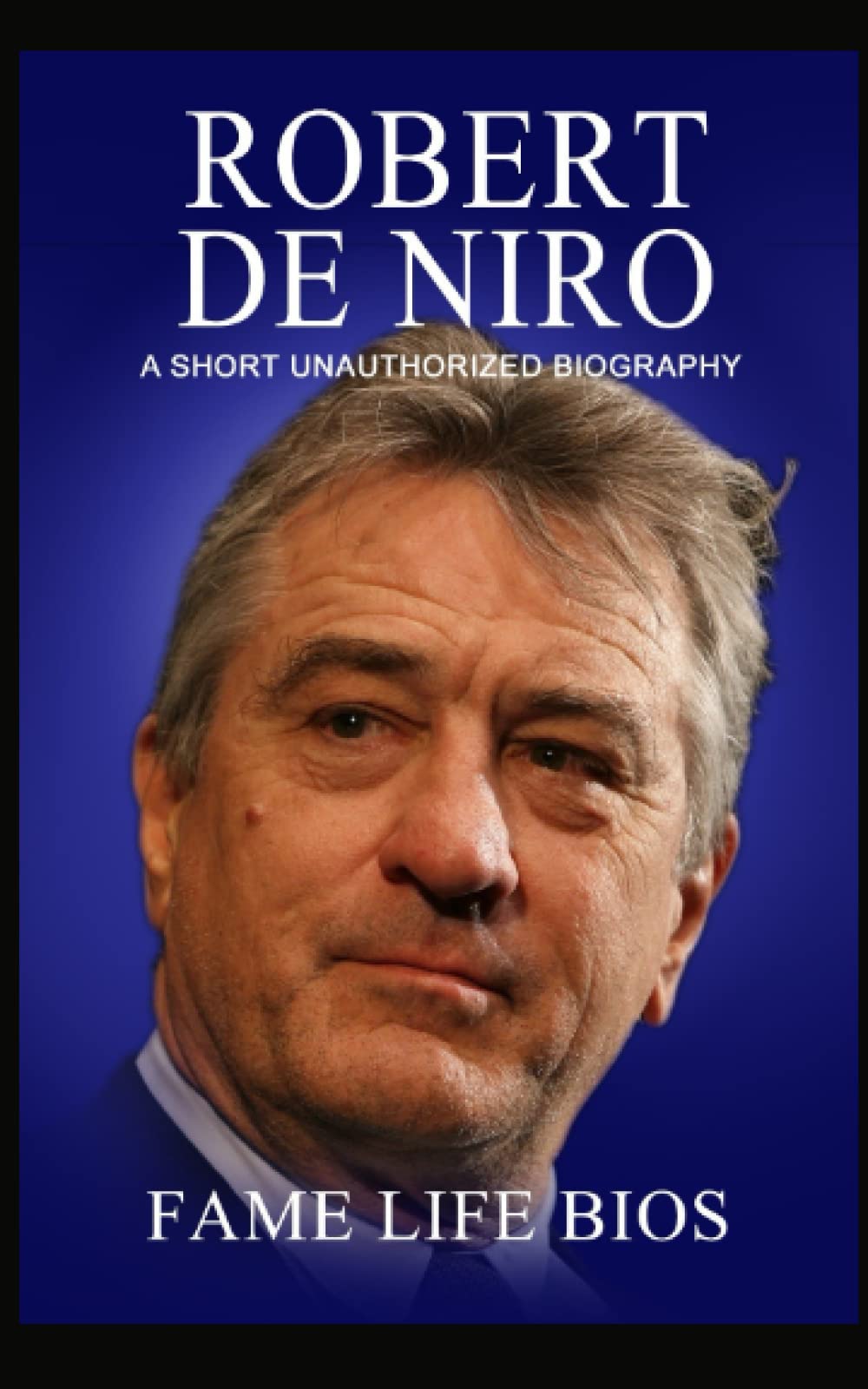 Robert De Niro: A Short Unauthorized Biography