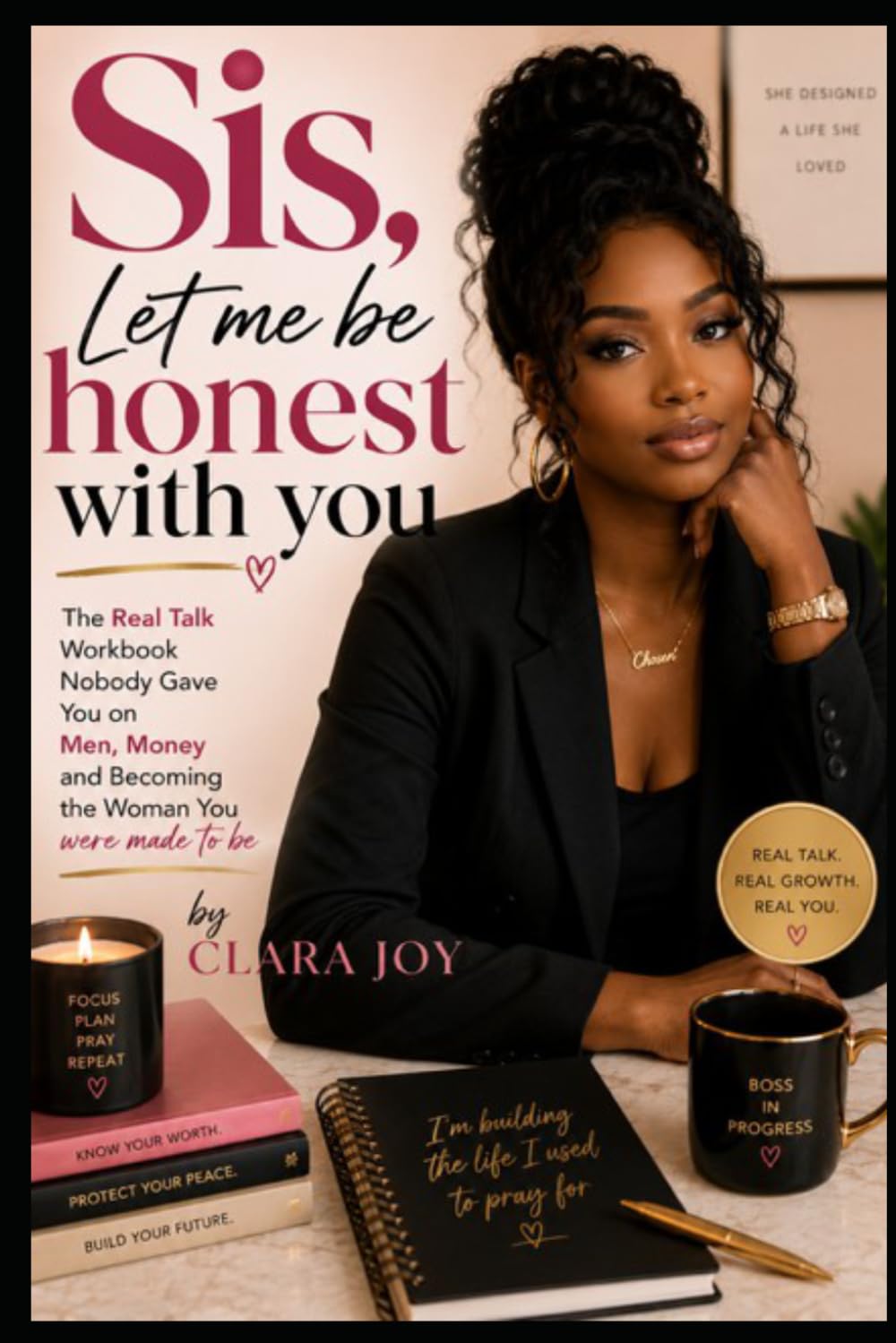 Sis, Let Me Be Honest With You: The Real Talk Workbook Nobody Gave You on Men, Money, and Becoming the Woman You Were Made to Be