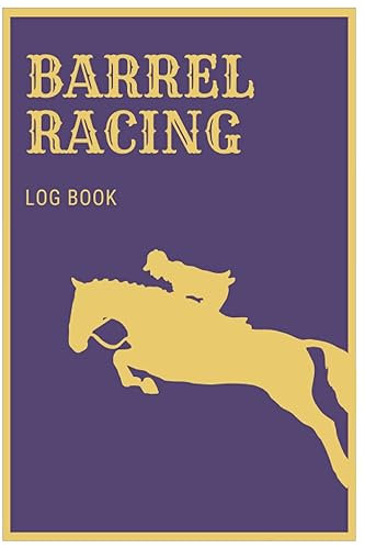 Barrel Racing Logbook: Barrel Racer Tracker / Horse Lovers Log Book / Barrel Racing Gifts for Girls,Rodeo cowgirls ,Boy Rodeo cowboy, Trainer or Rider.