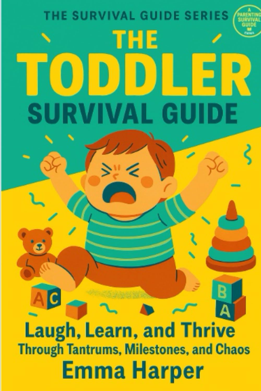 The Toddler Survival Guide: Laugh, Learn, and Thrive Through Tantrums, Milestones, and Chaos: 1
