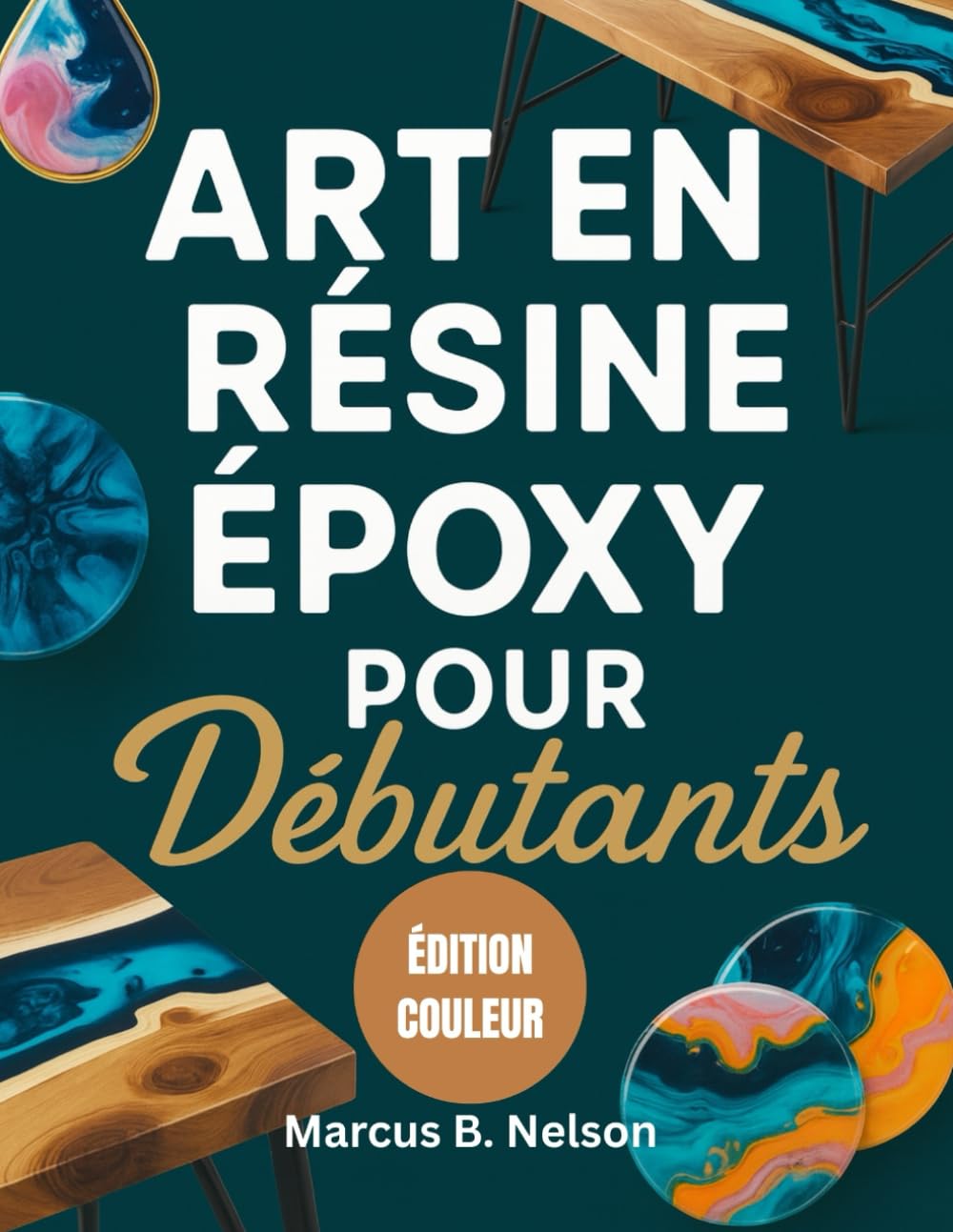 ART EN RÉSINE ÉPOXY POUR DÉBUTANTS: Votre guide pour créer des projets époustouflants du début à la fin