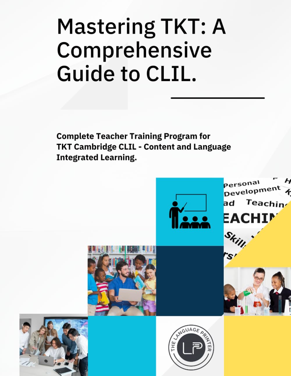 Mastering TKT: A Comprehensive Guide To CLIL: Complete Teacher Training Program for TKT Cambridge CLIL - Content and Language Integrated Learning.