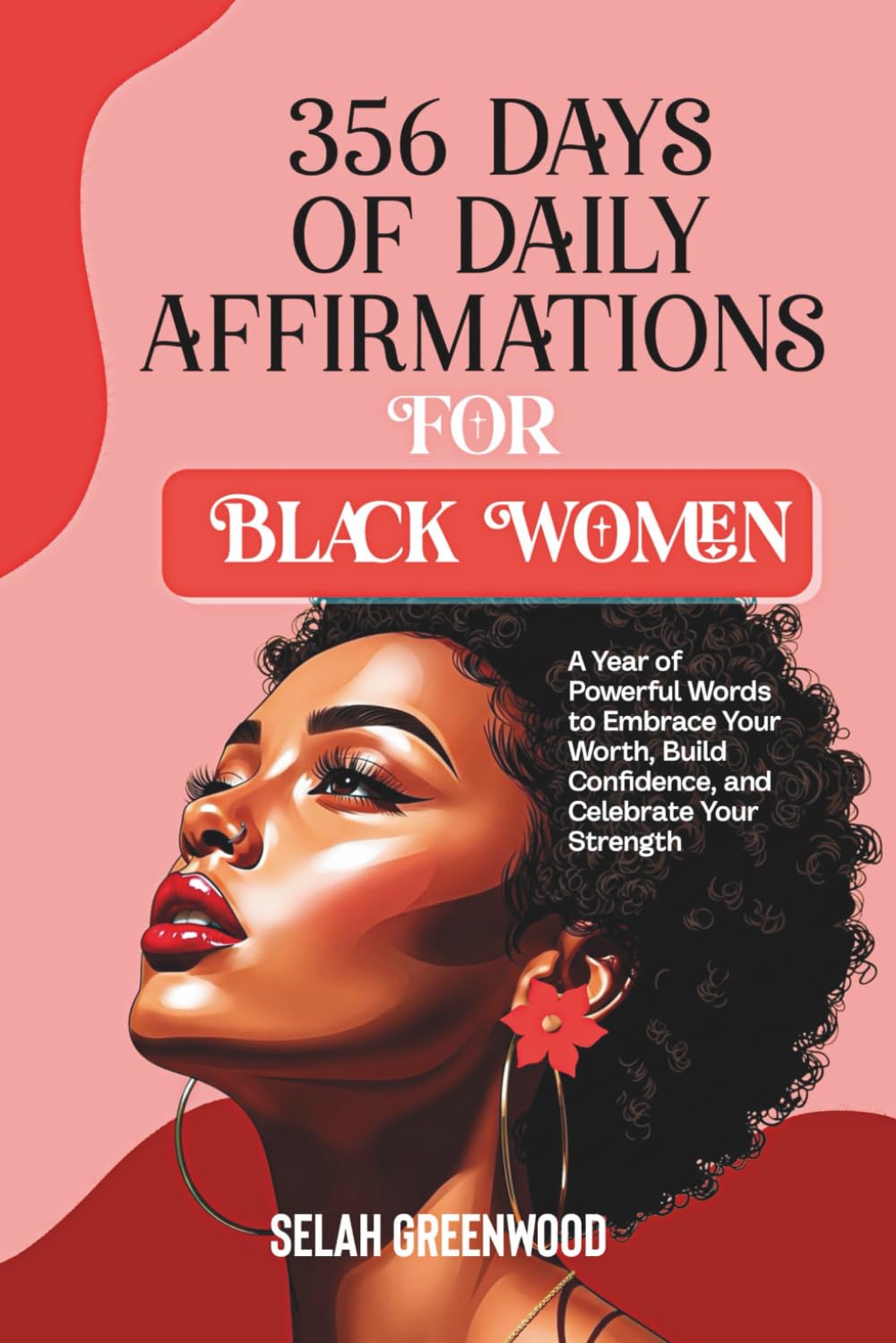 365 DAYS OF DAILY AFFIRMATIONS FOR BLACK WOMEN: A Year of Powerful Words to Embrace Your Worth, Build Confidence, and Celebrate Your Strength