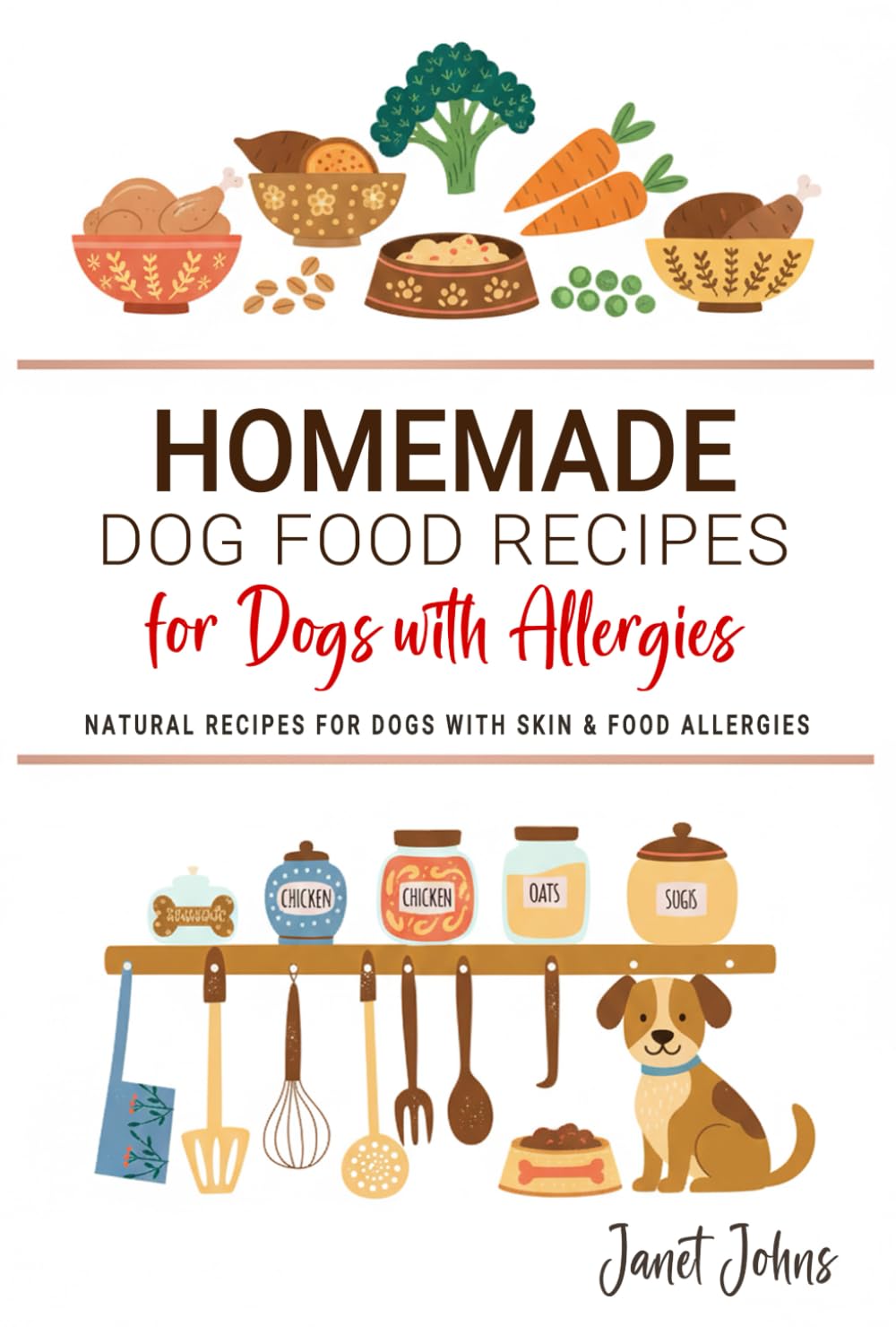 Homemade Dog Food Recipes for Dogs with Allergies: Natural Recipes for Dogs with Skin & Food Allergies