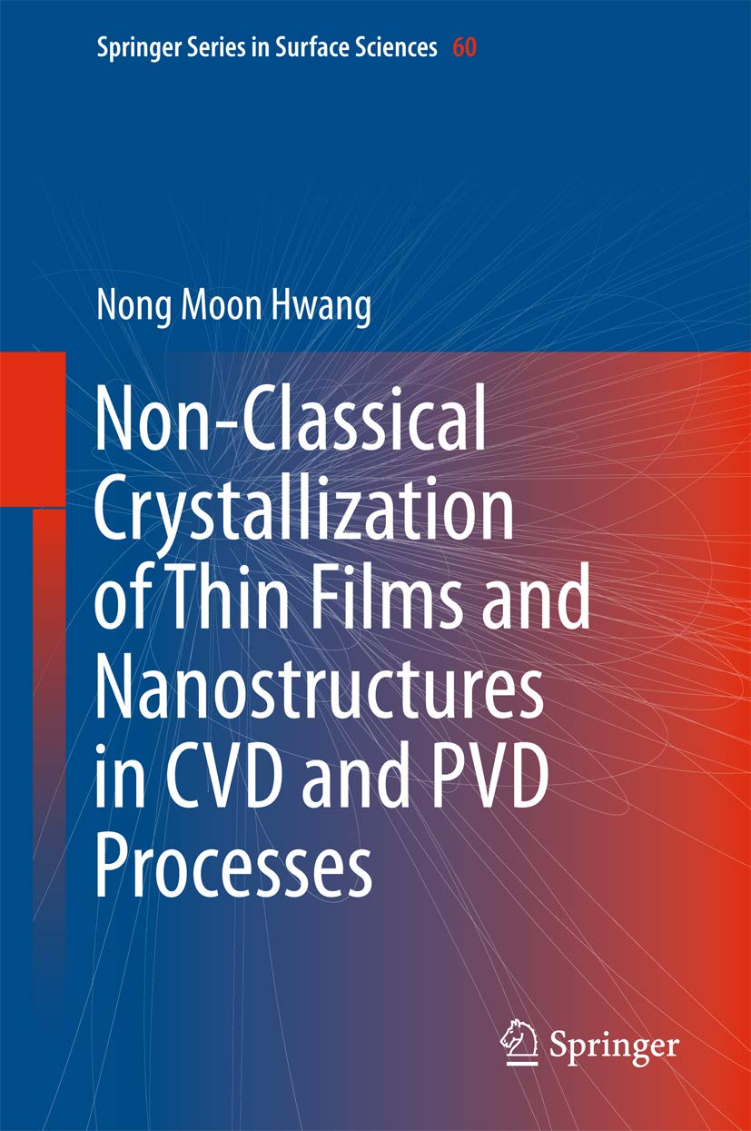 Non-Classical Crystallization of Thin Films and Nanostructures in CVD and PVD Processes (Springer Series in Surface Sciences Book 60) (English Edition)