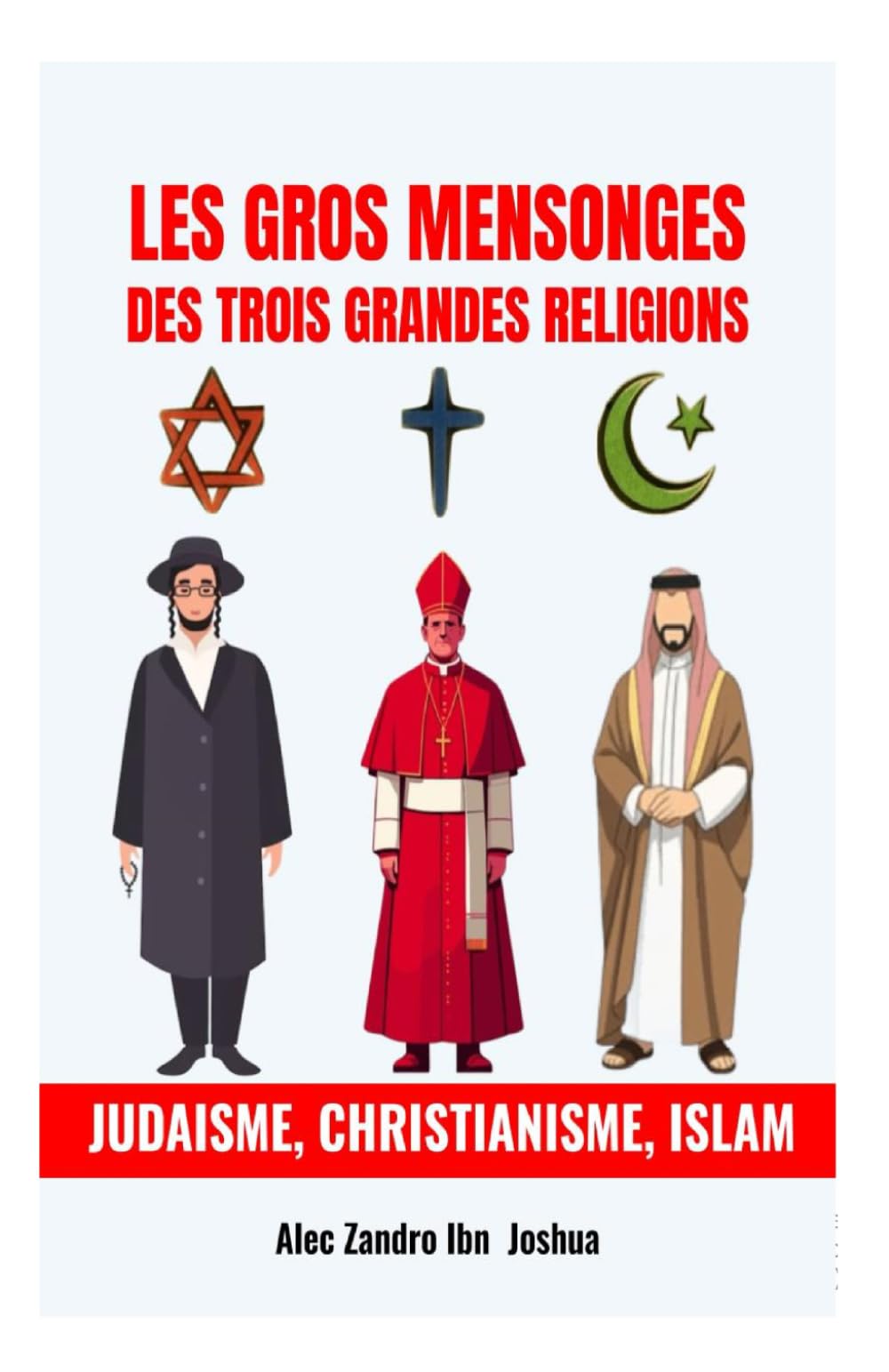 Les Gros Mensonges des Trois Grandes Religions : Judaisme, Christianisme, Islam