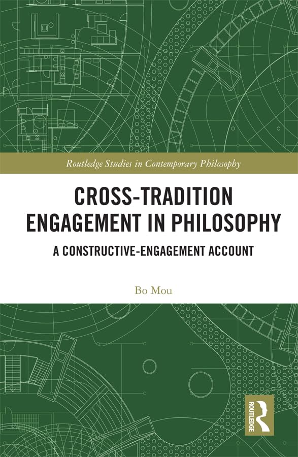 Cross-Tradition Engagement in Philosophy: A Constructive-Engagement Account (Routledge Studies in Contemporary Philosophy)