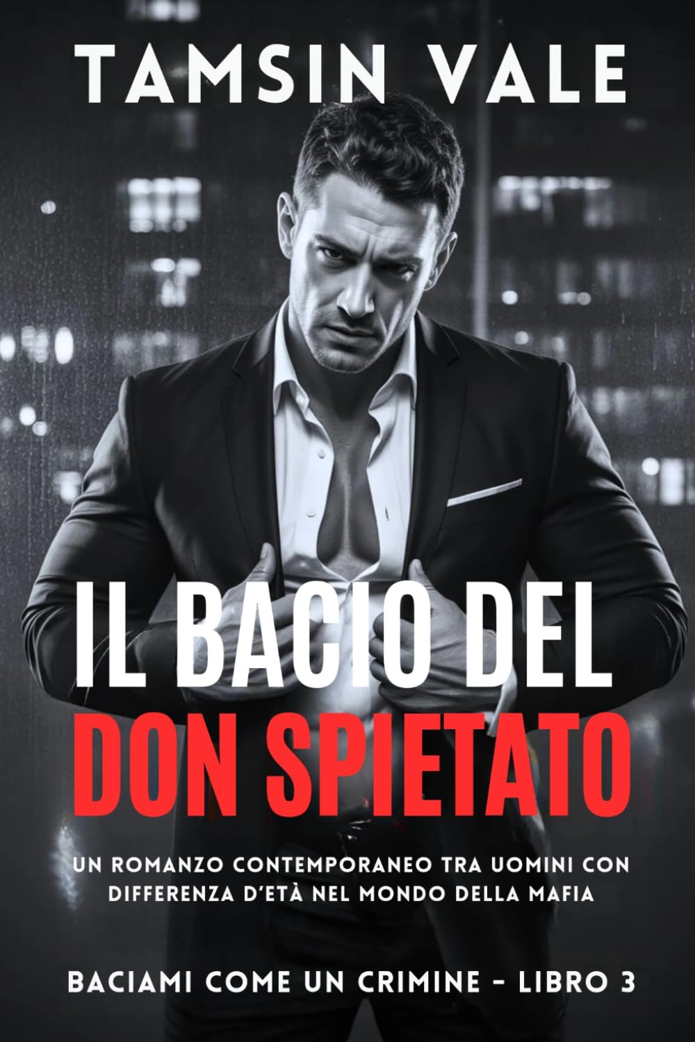 Il Bacio del Don Spietato: Un romanzo contemporaneo tra uomini con differenza d’età nel mondo della mafia: 3 (Baciami Come un Crimine: Una serie romance MM mafia oscura e intensa)