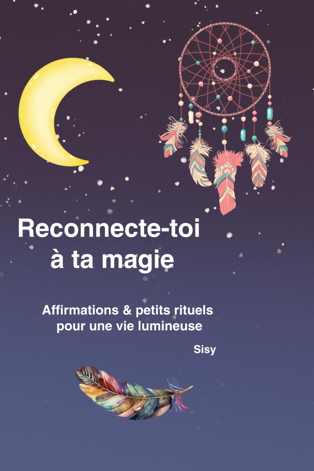 Reconnecte toi à ta magie: Affirmations & petits rituels pour une vie lumineuse