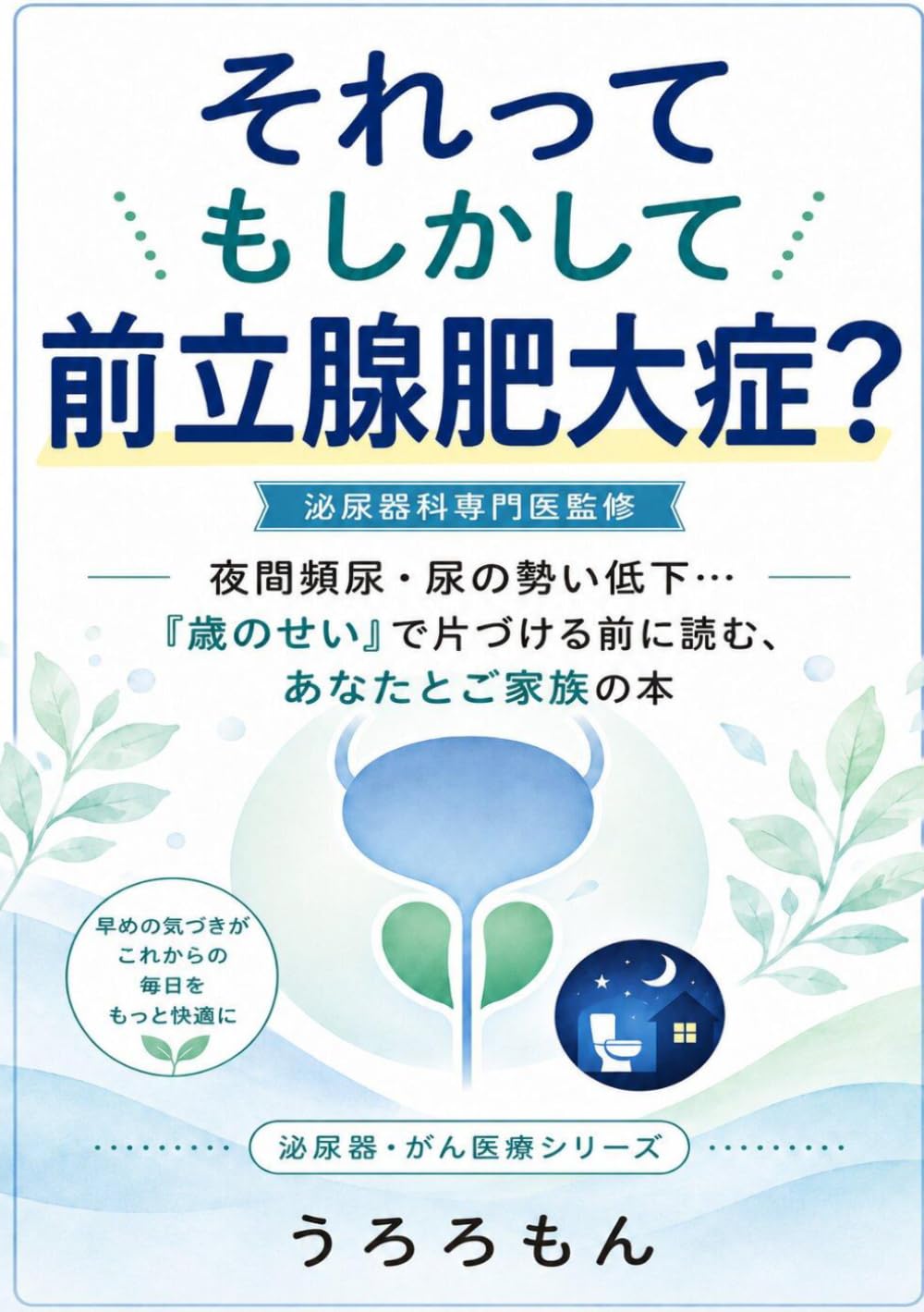 それってもしかして前立腺肥大症？: 夜間頻尿・尿の勢い低下…「歳のせい」で片づける前に読む、あなたとご家族の本 (泌尿器・がん医療シリーズ)