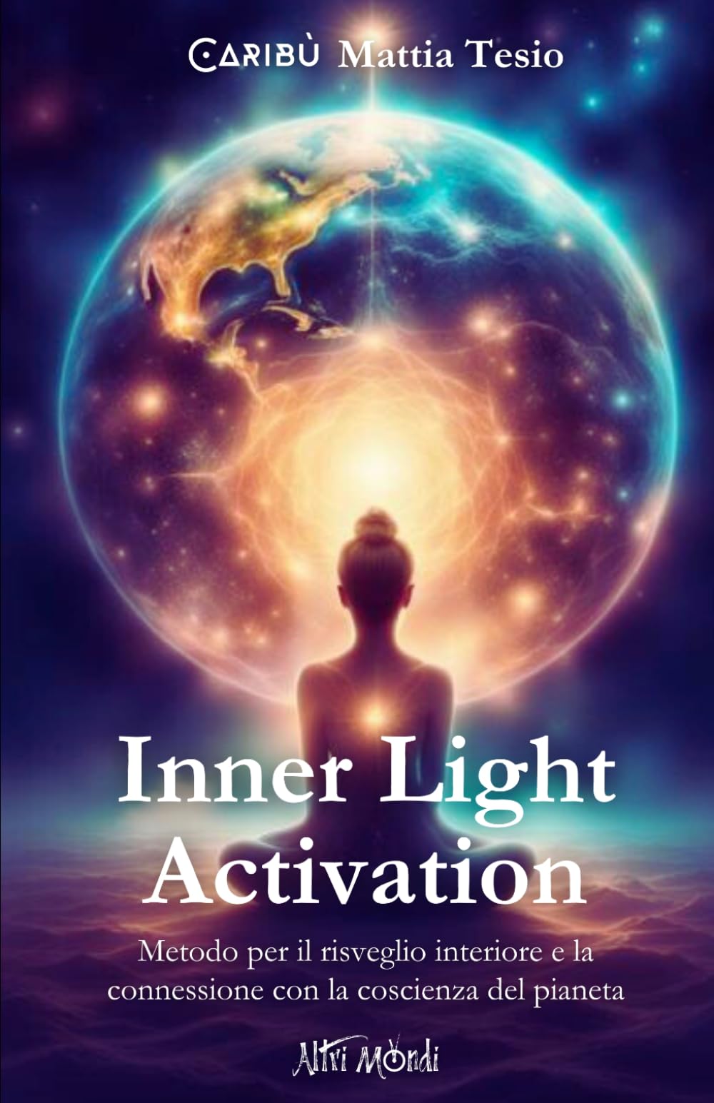 Inner Light Activation: Metodo per il risveglio interiore e la connessione con la coscienza del pianeta (Altri Mondi)