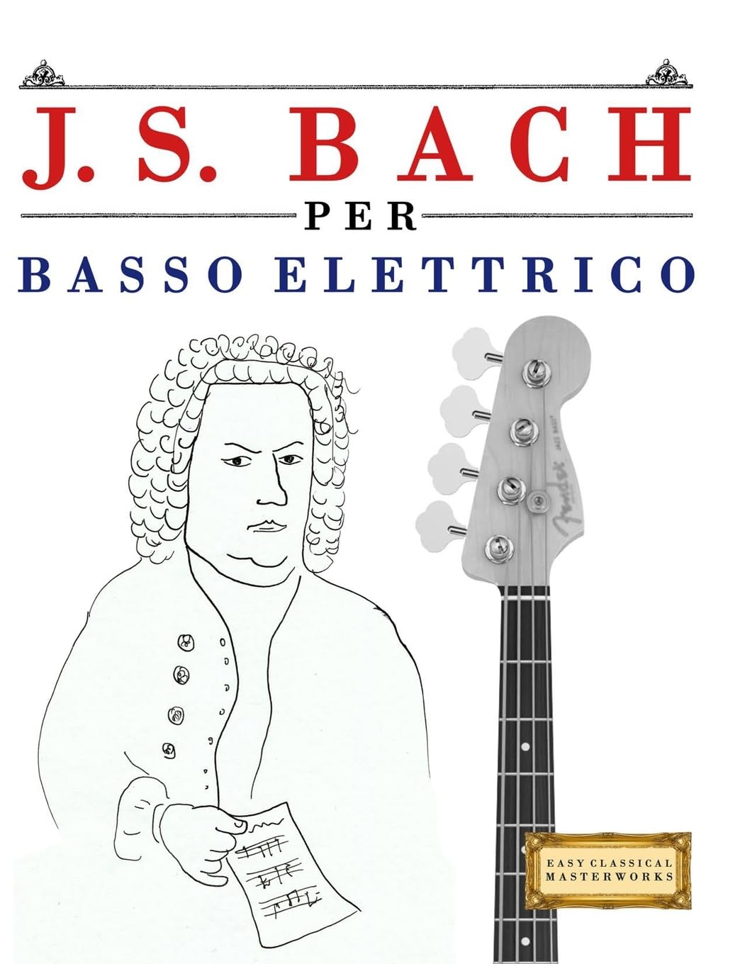 J. S. Bach per Basso Elettrico: 10 Pezzi Facili per Basso Elettrico Libro per Principianti
