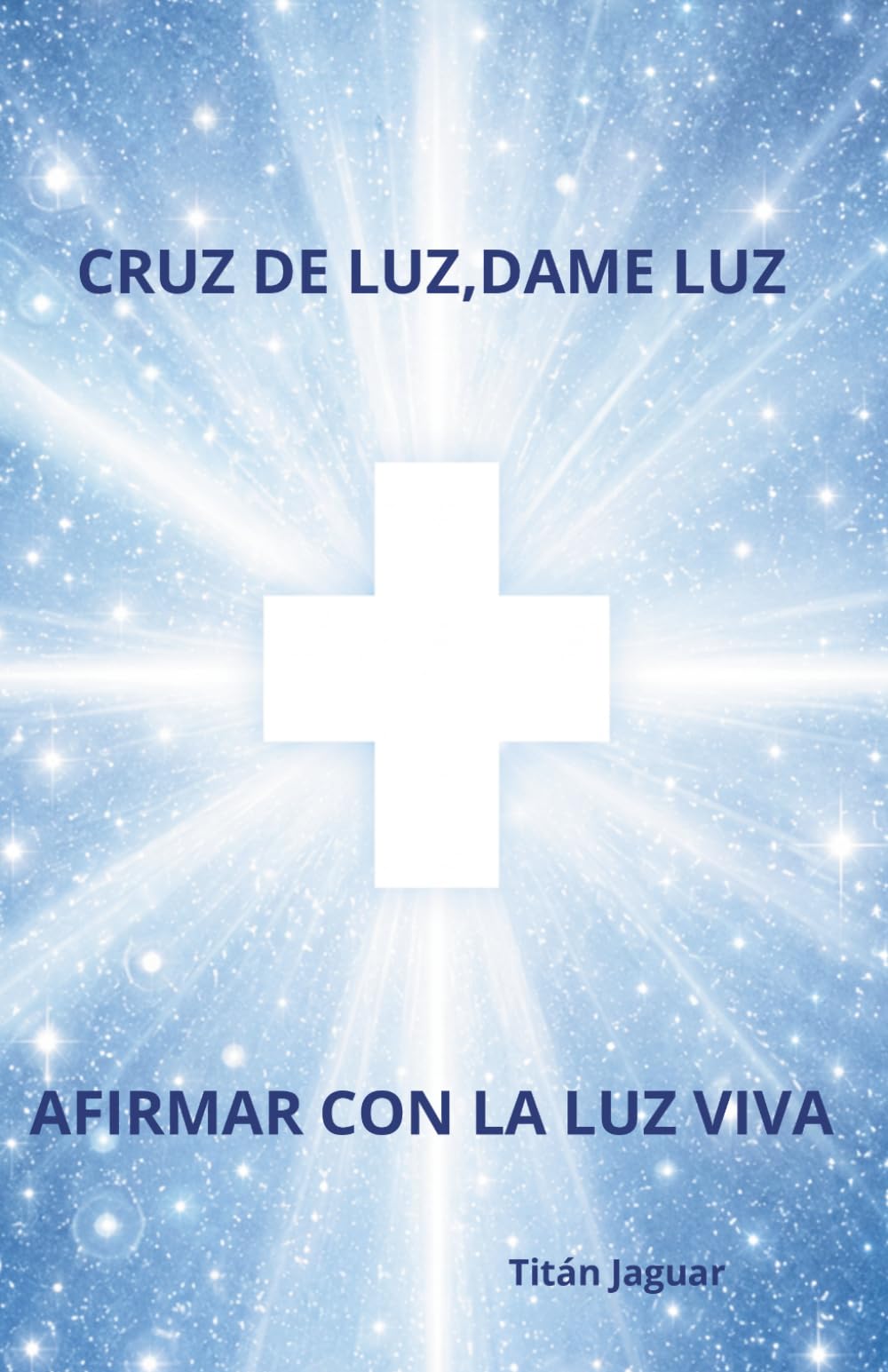 CRUZ DE LUZ, DAME LUZ: AFIRMAR CON LA LUZ VIVA