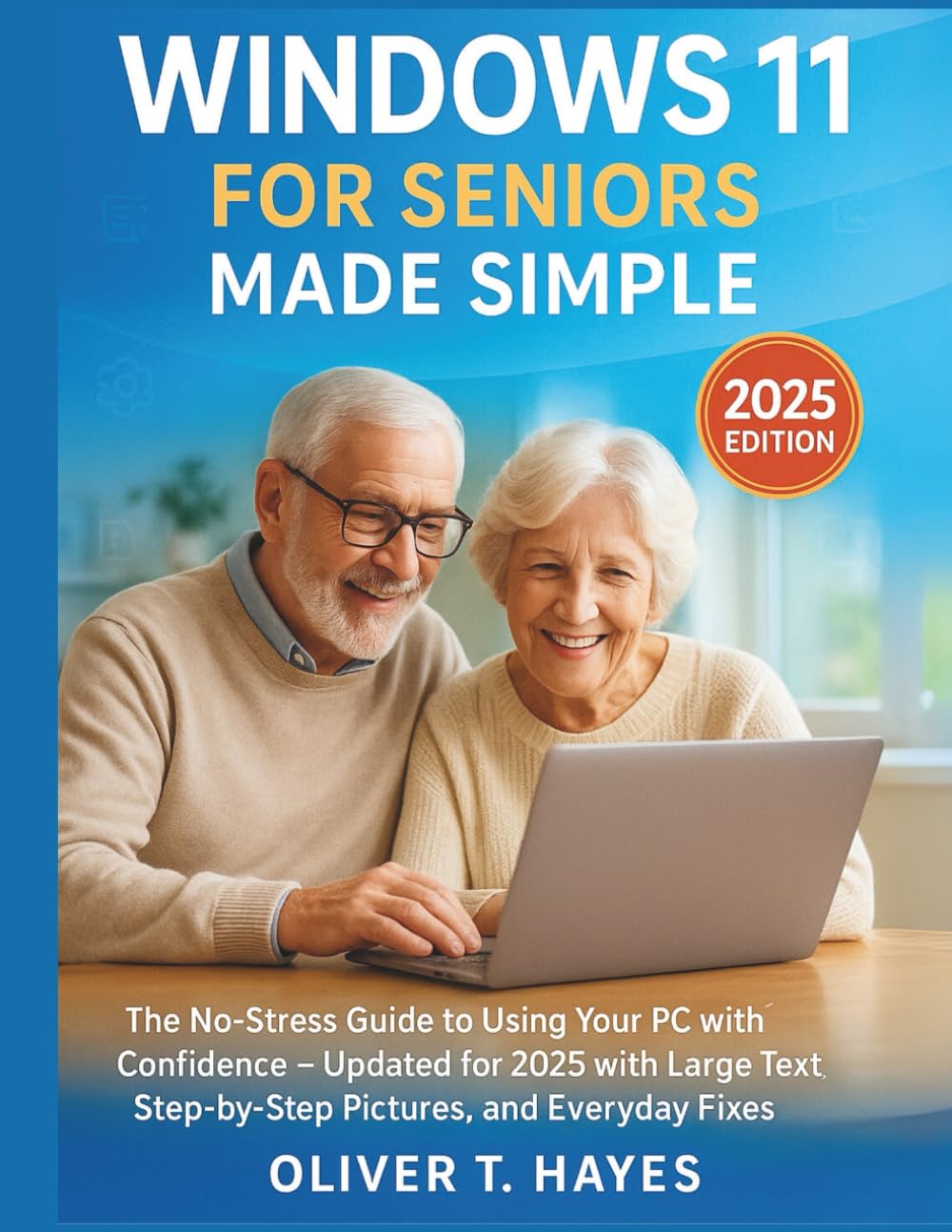 WINDOWS 11 FOR SENIORS MADE SIMPLE: The No-Stress Guide to Using Your PC with Confidence — Updated for 2025 with Large Text, Step-by-Step Pictures,