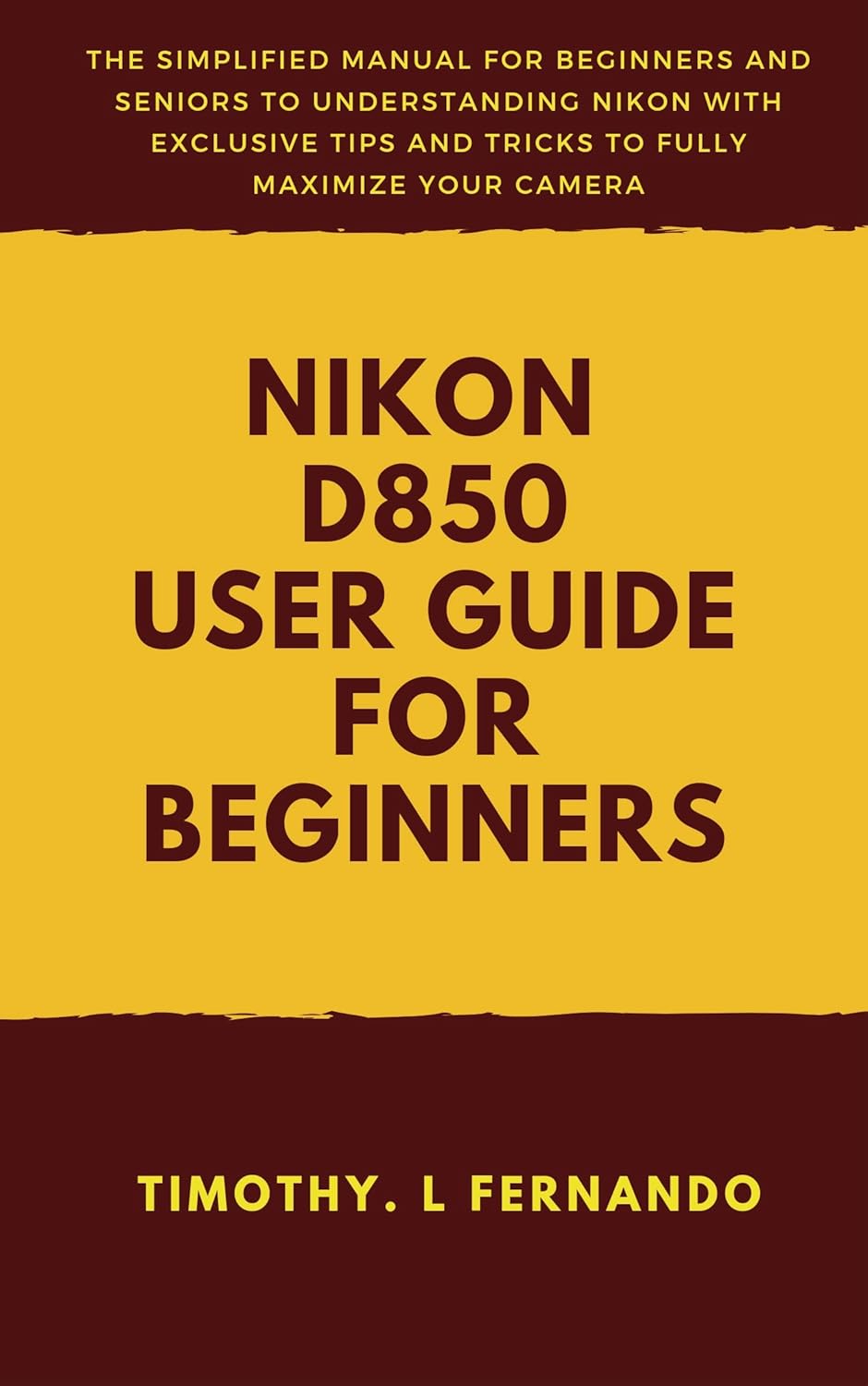 Nikon D850 User Guide For Beginners The Simplified Manual For Nikon D850 User Guide For Beginners The Simplified Manual For