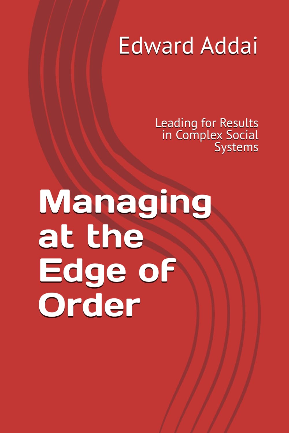 Managing at the Edge of Order: Leading for Results in Complex Social Systems (Results Leadership in Complex Systems)