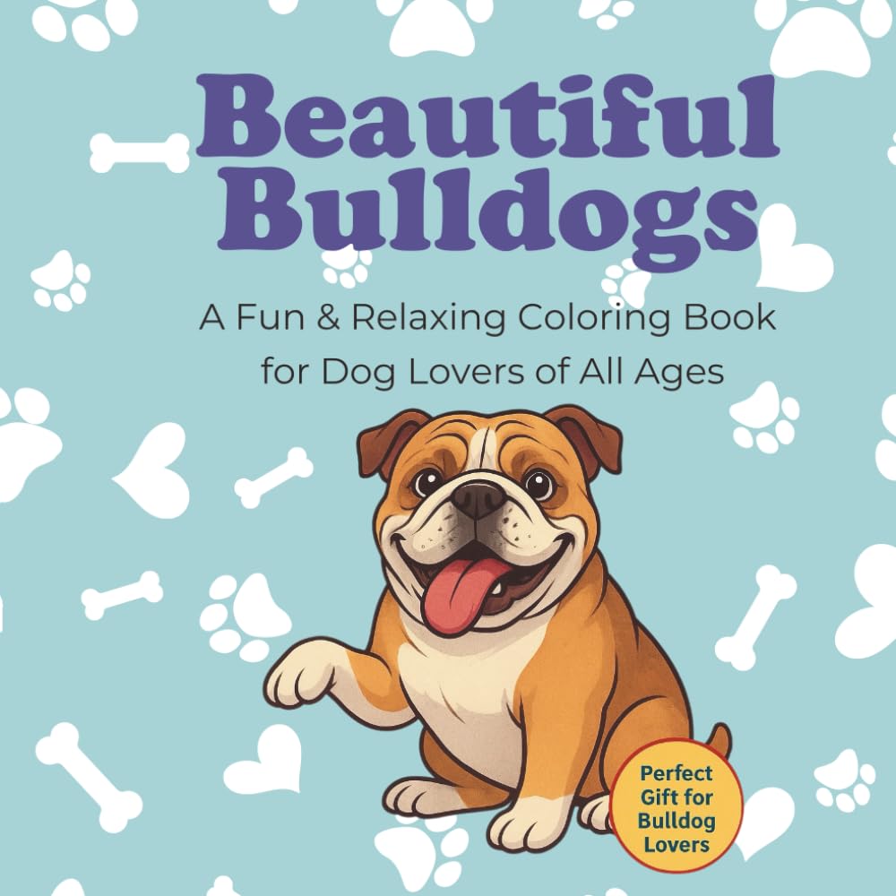 Beautiful Bulldogs: A Fun & Relaxing Coloring Book for Dog Lovers of All Ages: Featuring adorable Bulldog illustrations, inspiring quotes, and fun facts